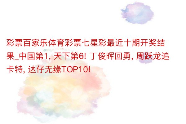 彩票百家乐体育彩票七星彩最近十期开奖结果_中国第1, 天下第6! 丁俊晖回勇, 周跃龙追卡特, 达仔无缘TOP10!